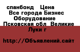 спанбонд › Цена ­ 100 - Все города Бизнес » Оборудование   . Псковская обл.,Великие Луки г.